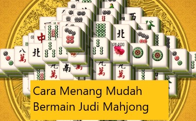 Cara Menang Mudah Bermain Judi Mahjong